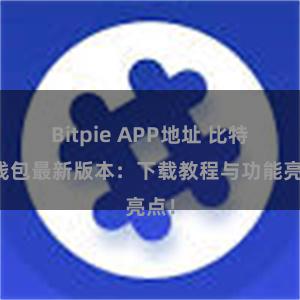 Bitpie APP地址 比特派钱包最新版本：下载教程与功能亮点！