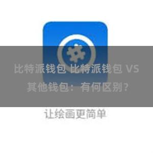 比特派钱包 比特派钱包 VS 其他钱包：有何区别？