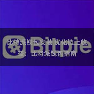 比特派钱包安装 优化链上收益：比特派钱包指南