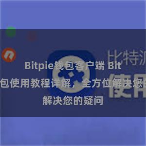 Bitpie钱包客户端 Bitpie钱包使用教程详解，全方位解决您的疑问