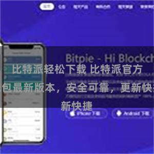 比特派轻松下载 比特派官方钱包最新版本，安全可靠，更新快捷